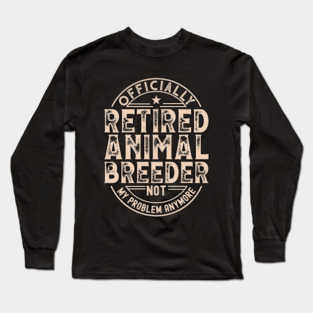 Retired Animal Breeder Long Sleeve T-Shirt by Stay Weird